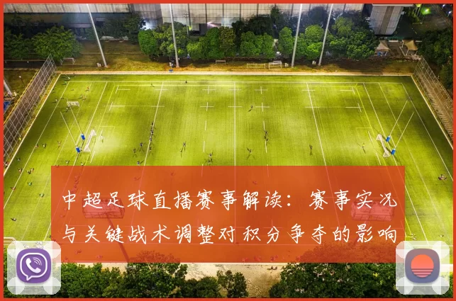 中超足球直播赛事解读：赛事实况与关键战术调整对积分争夺的影响