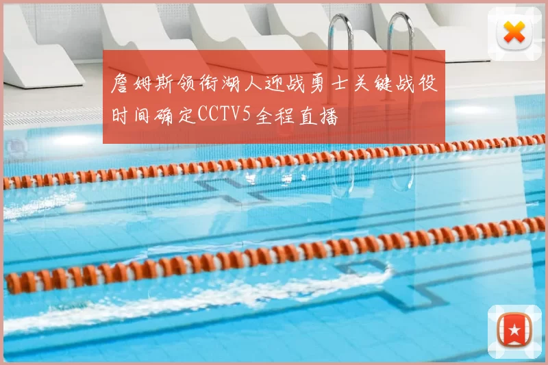 詹姆斯领衔湖人迎战勇士关键战役时间确定CCTV5全程直播