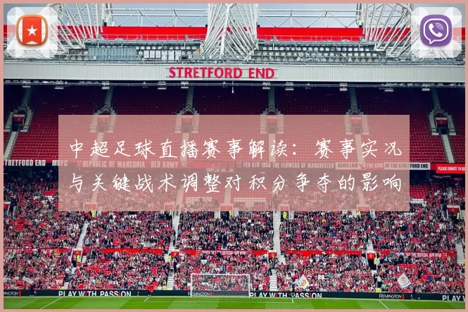 中超足球直播赛事解读：赛事实况与关键战术调整对积分争夺的影响