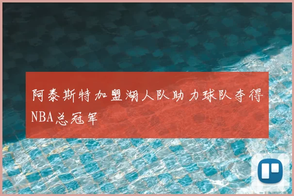 阿泰斯特加盟湖人队助力球队夺得NBA总冠军